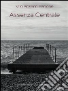 Assenza centrale. E-book. Formato PDF ebook di Vito Rosario Ferrone