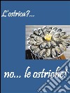L'ostrica?... no... le ostriche!. E-book. Formato PDF ebook