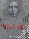 Quando cantava il merlo indiano. E-book. Formato Mobipocket ebook di Giulia Cavalieri