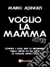 Voglio la mamma 2015: Contro i falsi miti di progresso nella notte in cui tutte le vacche sono nere. E-book. Formato PDF ebook