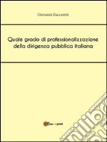 Quale grado di professionalizzazione della dirigenza pubblica italiana. E-book. Formato EPUB