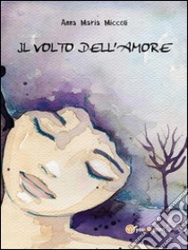 Il volto dell'amore. E-book. Formato EPUB ebook di Anna Maria Miccoli