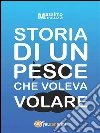 Storia di un pesce che voleva volare. E-book. Formato PDF ebook di Massimo Massuzzi
