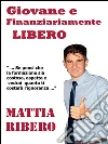 Giovane e finanziariamente libero. E-book. Formato PDF ebook di Mattia Ribero