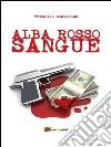 Alba rosso sangue. E-book. Formato Mobipocket ebook di Fratelli Macaluso