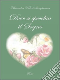 Dove si specchia il Sogno. E-book. Formato EPUB ebook di Alessandra Nateri Sangiovanni