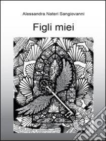 Figli miei. E-book. Formato EPUB ebook di Alessandra Nateri Sangiovanni