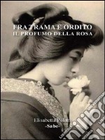 Fra trama e ordito. Il profumo della rosa. E-book. Formato PDF ebook