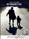 Retrospettive: Voltarsi indietro per guardare avanti farà poco, ma sicuramente più di nulla. E-book. Formato PDF ebook di Alessandro Campinoti
