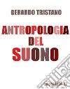 Antropologia del suono. E-book. Formato PDF ebook di Gerardo Tristano