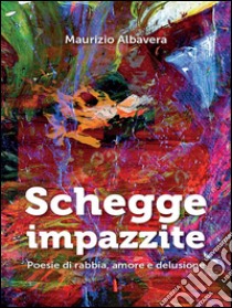 Schegge impazzite. E-book. Formato PDF ebook di Maurizio Albavera