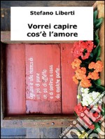 Vorrei capire cos'è l'amore. E-book. Formato PDF