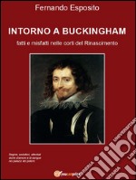 Intorno a Buckingham: Fatti e misfatti nelle corti del Rinascimento. E-book. Formato Mobipocket ebook