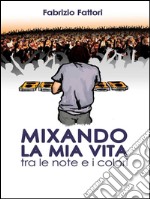 Mixando la mia Vita - Tra le note e i colori. E-book. Formato EPUB ebook