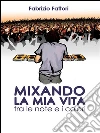 Mixando la mia Vita - Tra le note e i colori. E-book. Formato EPUB ebook di Fabrizio Fattori