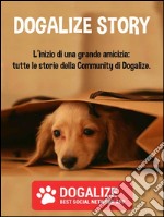 Dogalize Story. L'inizio di una grande amicizia: tutte le storie della Community di Dogalize. E-book. Formato EPUB ebook