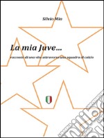 La mia Juve. E-book. Formato EPUB ebook