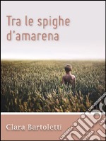 Tra le spighe d’amarena. E-book. Formato EPUB ebook