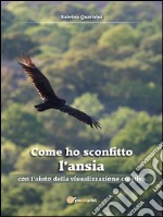 Come ho sconfitto l'ansia con l'aiuto della visualizzazione creativa. E-book. Formato EPUB ebook