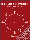 Il silenzio delle mie idee. E-book. Formato PDF ebook di Ermanno Gioia
