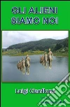 Gli alieni siamo noi. E-book. Formato Mobipocket ebook di Luigi Cianflone