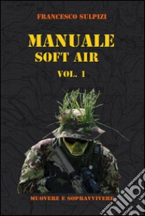 Manuale soft air - Vol. 1. E-book. Formato PDF ebook di Francesco Sulpizi
