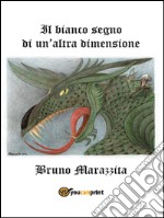 Il bianco segno di un’altra dimensione. E-book. Formato Mobipocket ebook