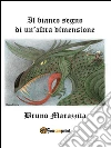 Il bianco segno di un’altra dimensione. E-book. Formato Mobipocket ebook di Bruno Marazzita