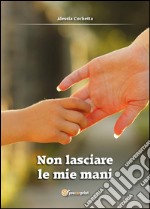 Non lasciare le mie mani. E-book. Formato EPUB ebook