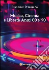 Musica, cinema e libertà. Anni 80 e 90. E-book. Formato PDF ebook