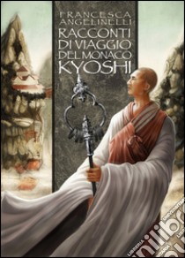 Racconti di viaggio del monaco Kyoshi. E-book. Formato Mobipocket ebook di Francesca Angelinelli