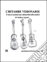 Chitarre Visionarie Conversazioni con chitarristi alternativi. E-book. Formato EPUB ebook