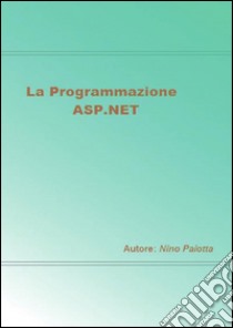 La programmazione ASP.NET. E-book. Formato PDF ebook di Nino Paiotta