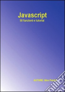Javascript - 50 funzioni e tutorial. E-book. Formato Mobipocket ebook di Nino Paiotta