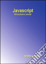 Javascript - 50 funzioni e tutorial. E-book. Formato EPUB ebook