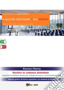 Gestire la cadenza dialettale - Per colloqui di lavoro e il personal brandingAcquisire un italiano neutro per colloqui di lavoro e il personal branding. E-book. Formato EPUB ebook di Francesco Ventura