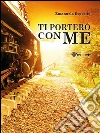 Ti porterò con me. E-book. Formato Mobipocket ebook di Emanuela Esposito