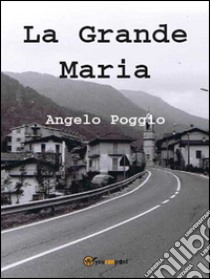 La grande Maria. E-book. Formato Mobipocket ebook di Angelo Poggio