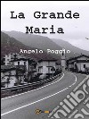 La grande Maria. E-book. Formato EPUB ebook di Angelo Poggio