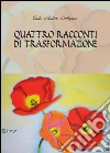 Quattro racconti di trasformazione. E-book. Formato EPUB ebook di Carlo Matteo Callegaro