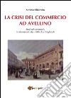 La crisi del commercio ad Avellino: Studi sul commercio tra il terremoto del 1980 e la crisi globale. E-book. Formato PDF ebook di Antonio Chiummo