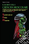 Il segreto della crescita muscolare. E-book. Formato PDF ebook