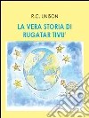 La vera storia di Rugatar Tivù. E-book. Formato EPUB ebook di R.C. Unison