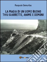 La magia di un uomo buono: Thiu Giarrette, anime e demoni. E-book. Formato EPUB ebook