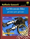La mountain bike pezzo per pezzo. E-book. Formato PDF ebook di Raffaele Ganzerli
