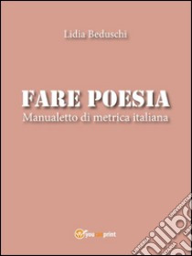 Fare poesia. Manualetto di metrica italiana. E-book. Formato PDF ebook di Lidia Beduschi