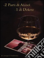 2 parti di alcool 1 parte di dolore. E-book. Formato EPUB ebook