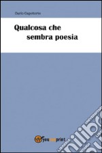 Qualcosa che sembra poesia. E-book. Formato PDF ebook