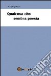 Qualcosa che sembra poesia. E-book. Formato PDF ebook di Carlo Capotorto