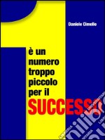 1 è un numero troppo piccolo per il successo. E-book. Formato PDF ebook